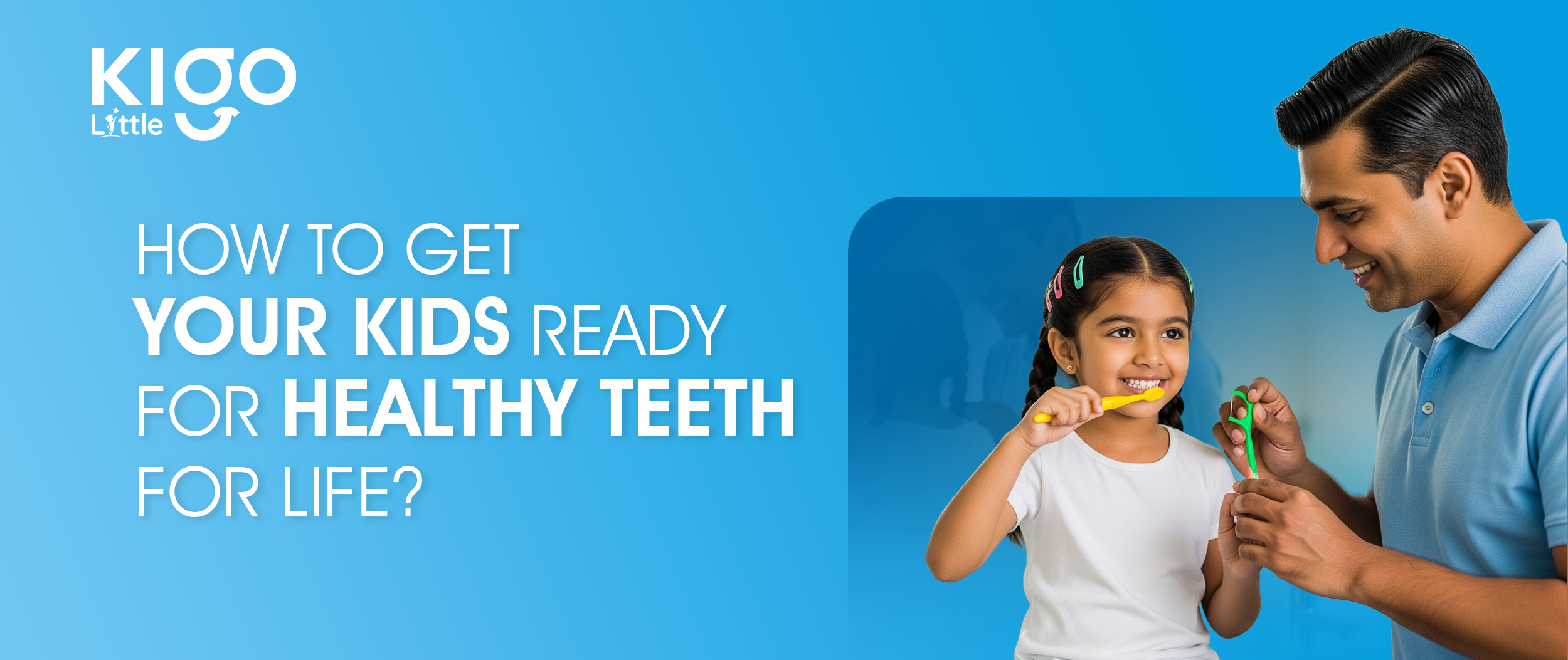 How to Get Your Kids Ready for Healthy Teeth for Life